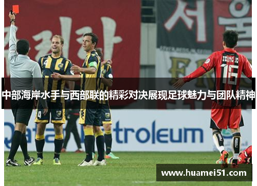 中部海岸水手与西部联的精彩对决展现足球魅力与团队精神